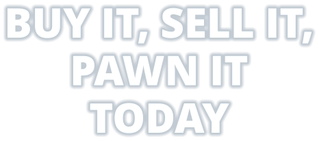 BUY IT, SELL IT, PAWN IT TODAY